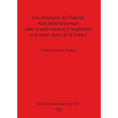 Les structures de l'habitat rural protohistorique dans le sud-ouest de l'Angleterre et le nord-ouest de la France