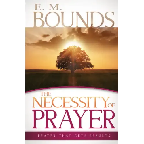 Necessity of Prayer: Prayer That Gets Results