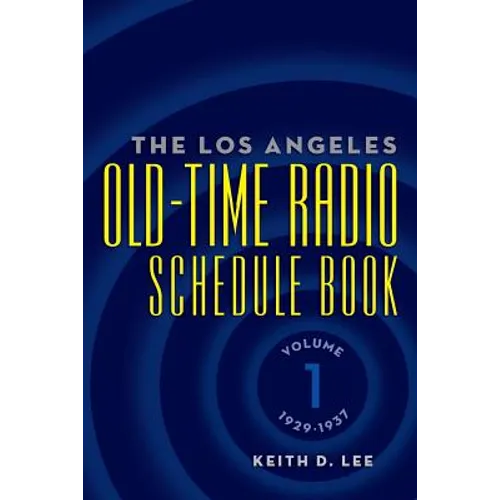 The Los Angeles Old-Time Radio Schedule Book Volume 1, 1929-1937