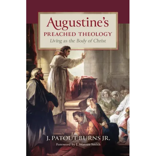 Augustine's Preached Theology: Living as the Body of Christ