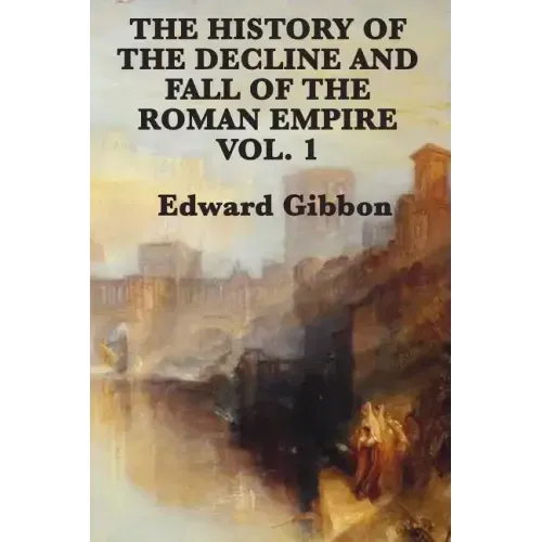 The History of the Decline and Fall of the Roman Empire Vol. 1