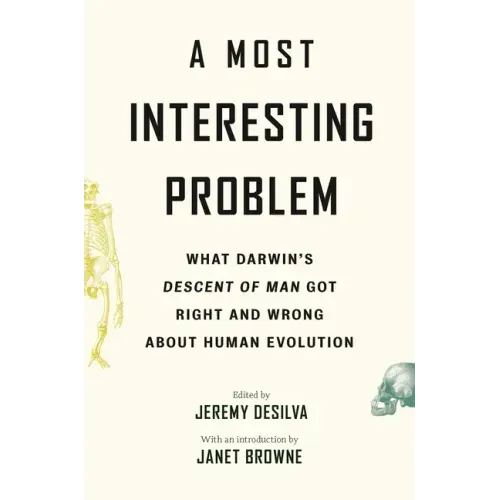 A Most Interesting Problem: What Darwin's Descent of Man Got Right and Wrong about Human Evolution