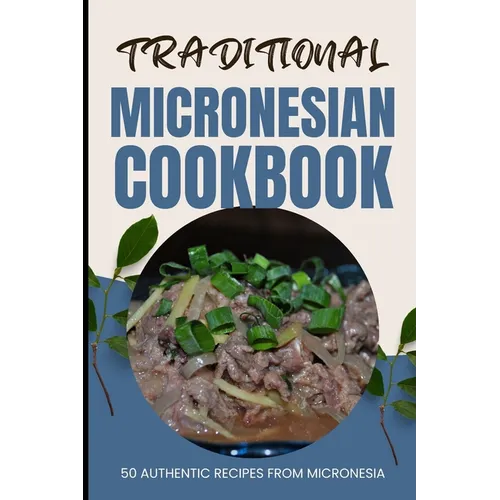 Traditional Micronesian Cookbook: 50 Authentic Recipes from Micronesia