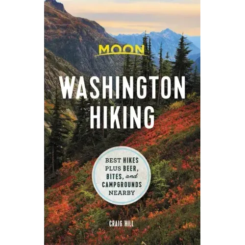 Moon Washington Hiking: Best Hikes Plus Beer, Bites, and Campgrounds Nearby