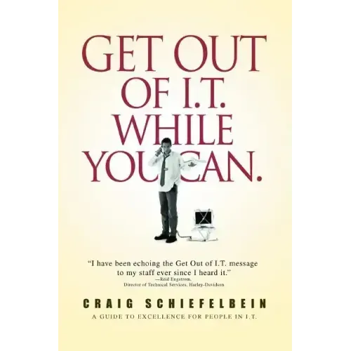 Get Out of I.T. While You Can.: A Guide to Excellence for People in I.T.