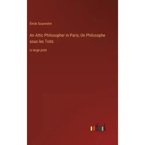 An Attic Philosopher in Paris; Un Philosophe sous les Toits: in large print