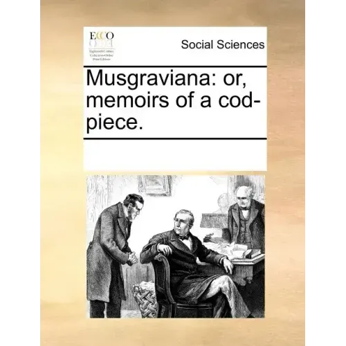 Musgraviana: or, memoirs of a cod-piece.