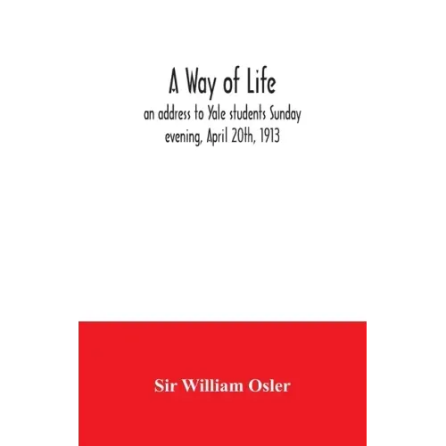 A way of life; an address to Yale students Sunday evening, April 20th, 1913