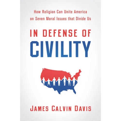 In Defense of Civility: How Religion Can Unite America on Seven Moral Issues That Divide Us