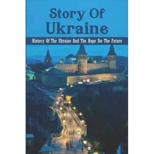 Story Of Ukraine: History Of The Ukraine And The Hope For The Future