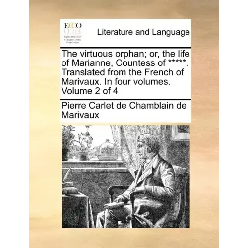 The Virtuous Orphan; Or, the Life of Marianne, Countess of *****. Translated from the French of Marivaux. in Four Volumes. Volume 2 of 4