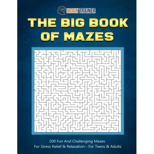 The Big Book Of Mazes 200 Fun And Challenging Mazes For Stress Relief & Relaxation - For Teens & Adults