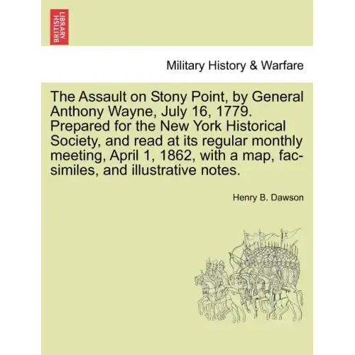 The Assault on Stony Point, by General Anthony Wayne, July 16, 1779. Prepared for the New York Historical Society, and Read at Its Regular Monthly Mee