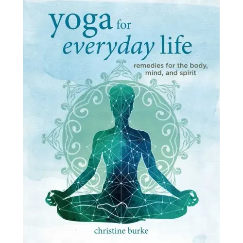Yoga for Everyday Life: Remedies for the Body, Mind, and Spirit