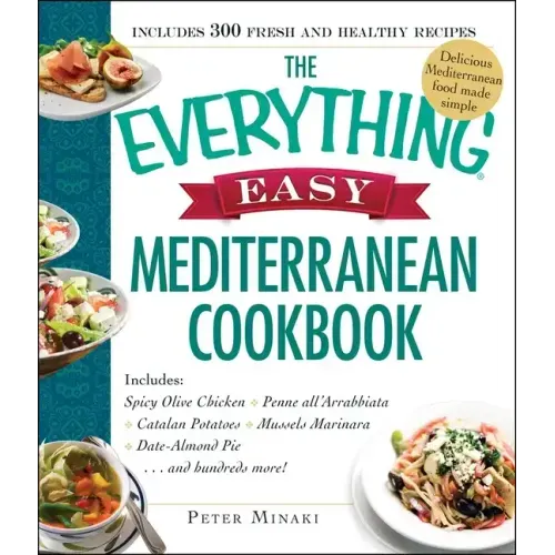 The Everything Easy Mediterranean Cookbook: Includes Spicy Olive Chicken, Penne All'arrabbiata, Catalan Potatoes, Mussels Marinara, Date-Almond Pie...
