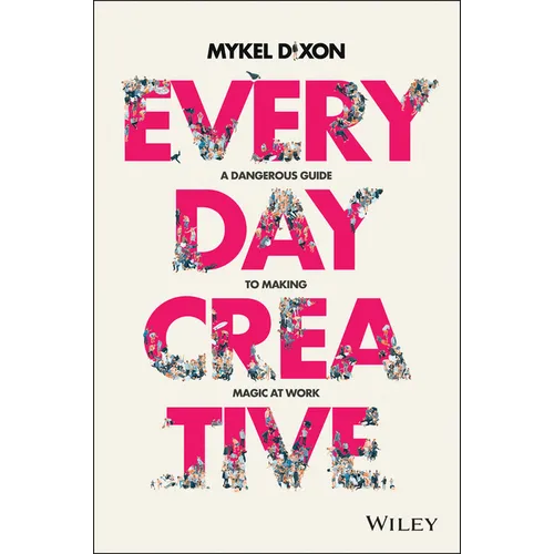 Everyday Creative: A Dangerous Guide for Making Magic at Work