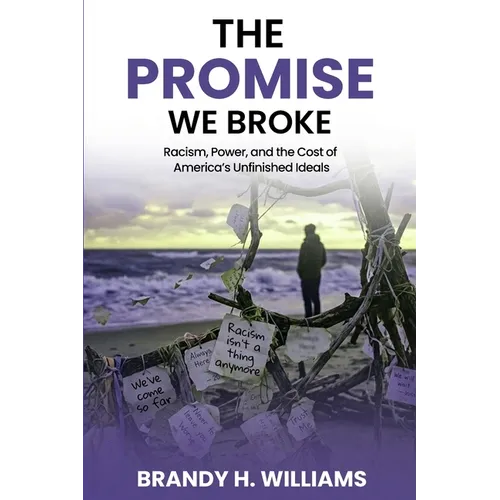 The Promise We Broke: Racism, Power, and the Cost of America's Unfinished Ideals