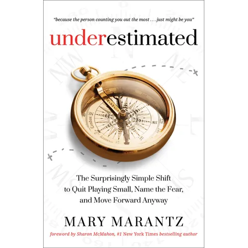 Underestimated: The Surprisingly Simple Shift to Quit Playing Small, Name the Fear, and Move Forward Anyway