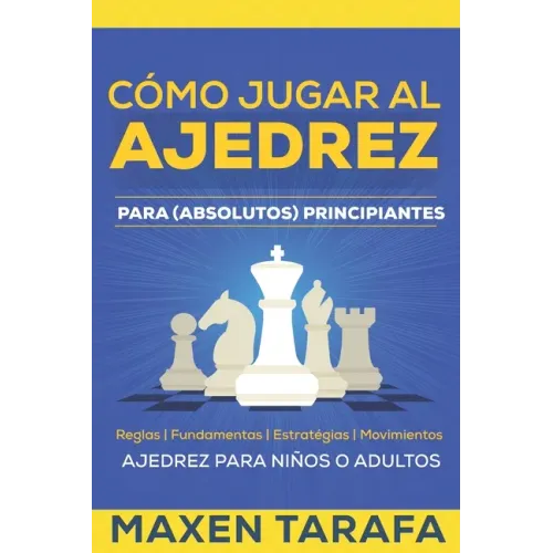 Ajedrez: Cómo Jugar al Ajedrez Para (Absolutos) Principiantes: Ajedrez Para Niños o Adultos