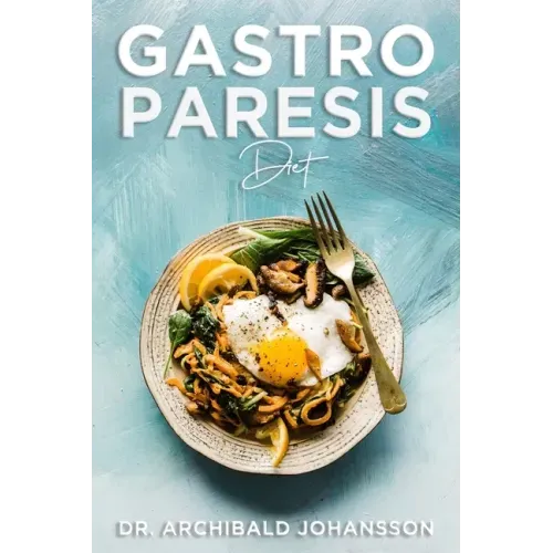 Gastroparesis Diet: Reduce Your Symptoms and Feel Great With Step-by-step Guide to Recovery Diet, 70 Easy and Delicious Recipes with Tips and Tricks