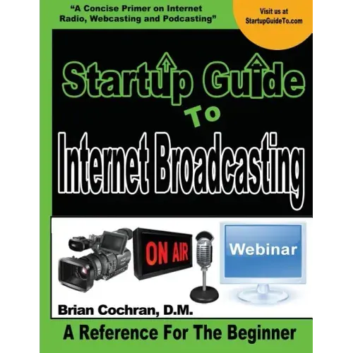 Startup Guide To Internet Broadcasting: Learn how to start our own Internet TV, Radio, Podcast and more