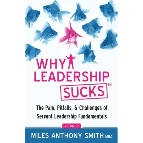 Why Leadership Sucks(TM) Volume 2: The Pain, Pitfalls, and Challenges of Servant Leadership Fundamentals