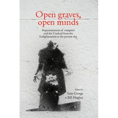 Open Graves, Open Minds: Representations of Vampires and the Undead from the Enlightenment to the Present Day