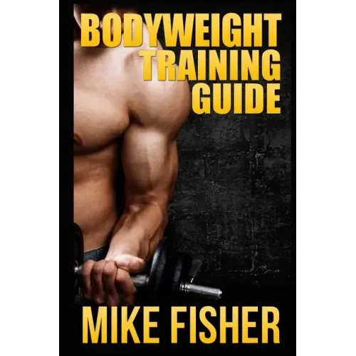 Bodyweight Training Guide: The Ultimate No Gym Workout Manual