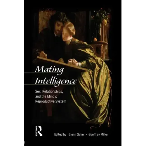 Mating Intelligence: Sex, Relationships, and the Mind's Reproductive System