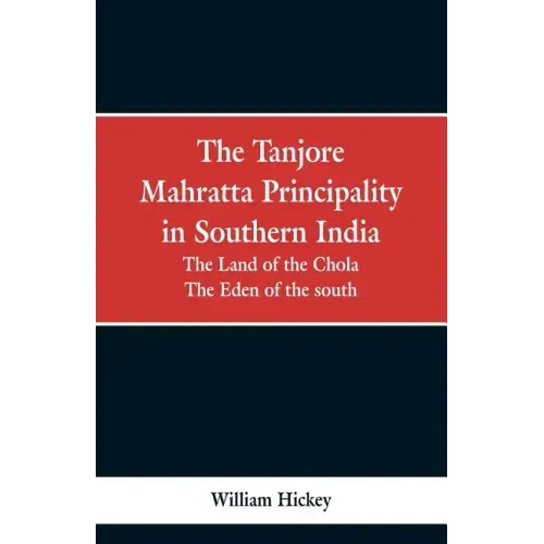 The Tanjore Mahratta Principality in southern India: the land of the Chola, the eden of the south