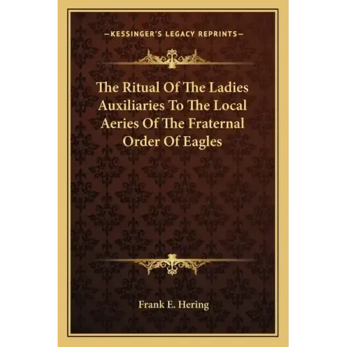 The Ritual of the Ladies Auxiliaries to the Local Aeries of the Fraternal Order of Eagles