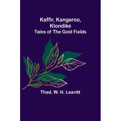Kaffir, Kangaroo, Klondike: Tales of the Gold Fields