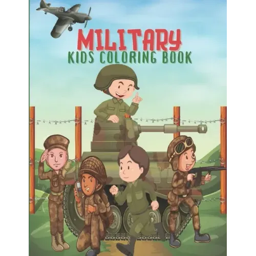 Military Kids Coloring Book: Army Books, Military Vehicles, Soldiers, Airplanes Coloring Books for Boys, Kids, Perfect a Gift.