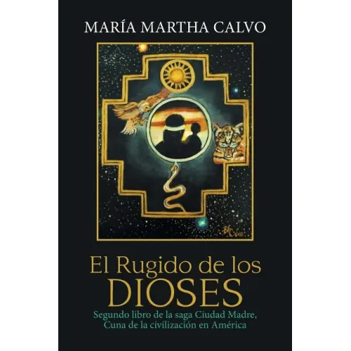 El Rugido De Los Dioses: Segundo Libro De La Saga Ciudad Madre, Cuna De La Civilización En América