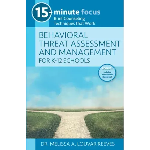 15-Minute Focus: Behavioral Threat Assessment and Management for K-12 Schools: Brief Counseling Techniques That Work