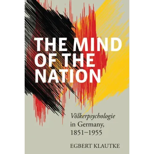 The Mind of the Nation: Völkerpsychologie in Germany, 1851-1955