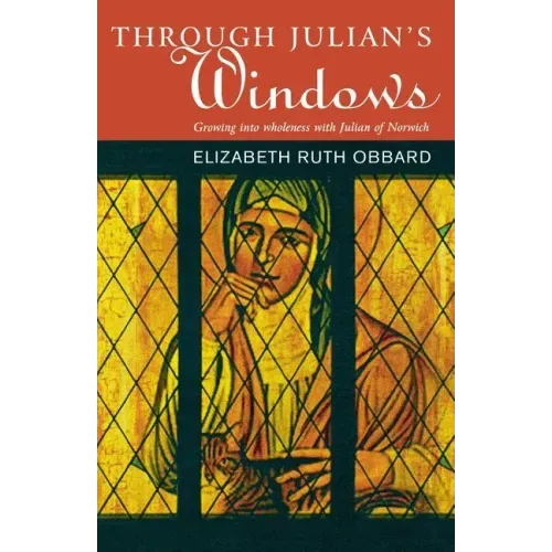 Through Julian's Window: Growing Into Wholeness with Julian of Norwich