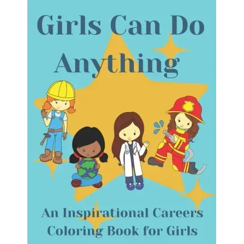Girls Can Do Anything: An Inspirational Careers Coloring Books For Girls; Great Present for Girls Aged 4-10