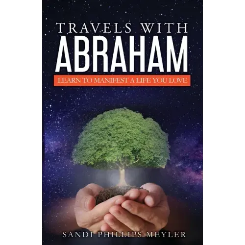 Travels With Abraham: Learn To Manifest a Life You Love
