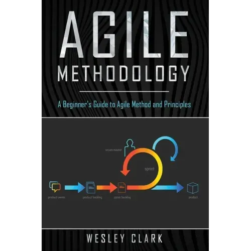 Agile Methodology: A Beginner's Guide to Agile Method and Principles