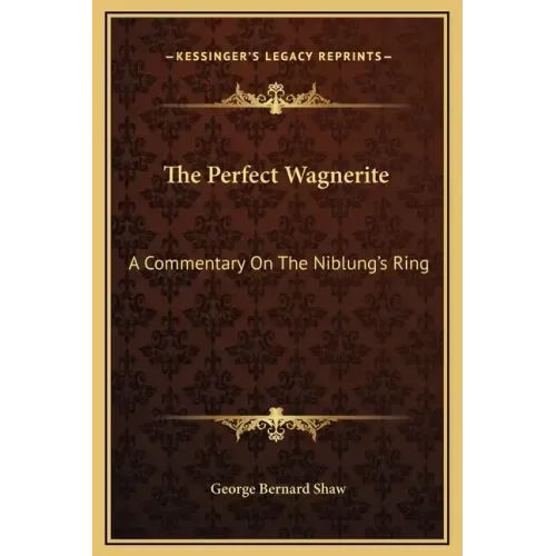 The Perfect Wagnerite: A Commentary On The Niblung's Ring