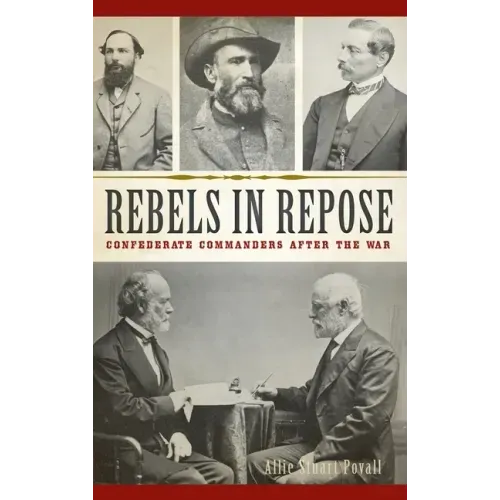 Rebels in Repose: Confederate Commanders After the War
