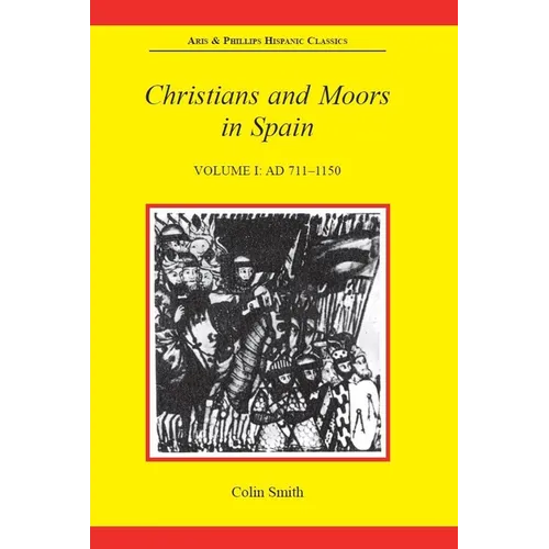 Christians and Moors in Spain, Volume I: AD 711-1150