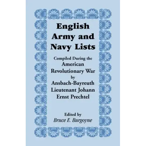English Army and Navy Lists, Compiled During the American Revolutionary War by Ansbach-Bayreuth Lieutenant Johann Ernst Prechtel
