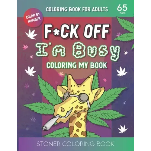 F*ck Off I'm Busy Coloring My book: Stoner Coloring BookFor Adults