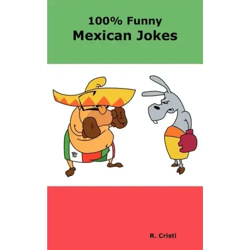 100% Funny Mexican Jokes: The Best, Funniest, Dirty, Short and Long Mexican Jokes Book