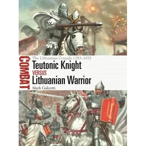 Teutonic Knight Vs Lithuanian Warrior: The Lithuanian Crusade 1283-1435