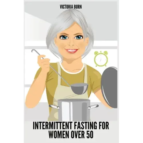 Intermittent Fasting for Women Over 50: Winning Formula to Reset Your Metabolism, Delay Aging, and Lose Weight with Healthy Recipes