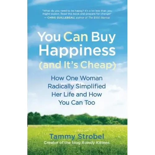 You Can Buy Happiness (and It's Cheap): How One Woman Radically Simplified Her Life and How You Can Too