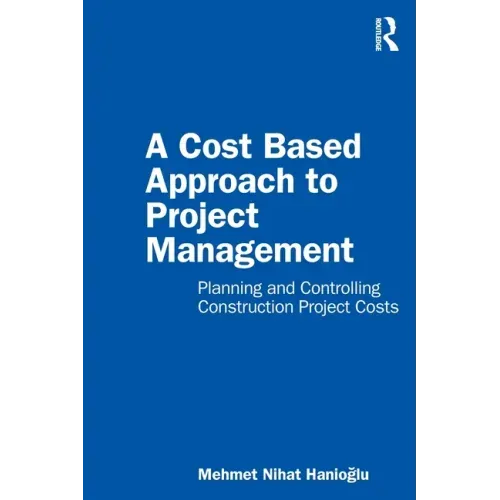 A Cost Based Approach to Project Management: Planning and Controlling Construction Project Costs